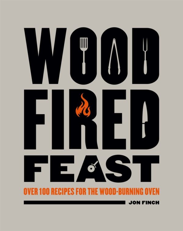 Wood Fired Feast Cookbook: 100 Recipes For Cooking With Fire